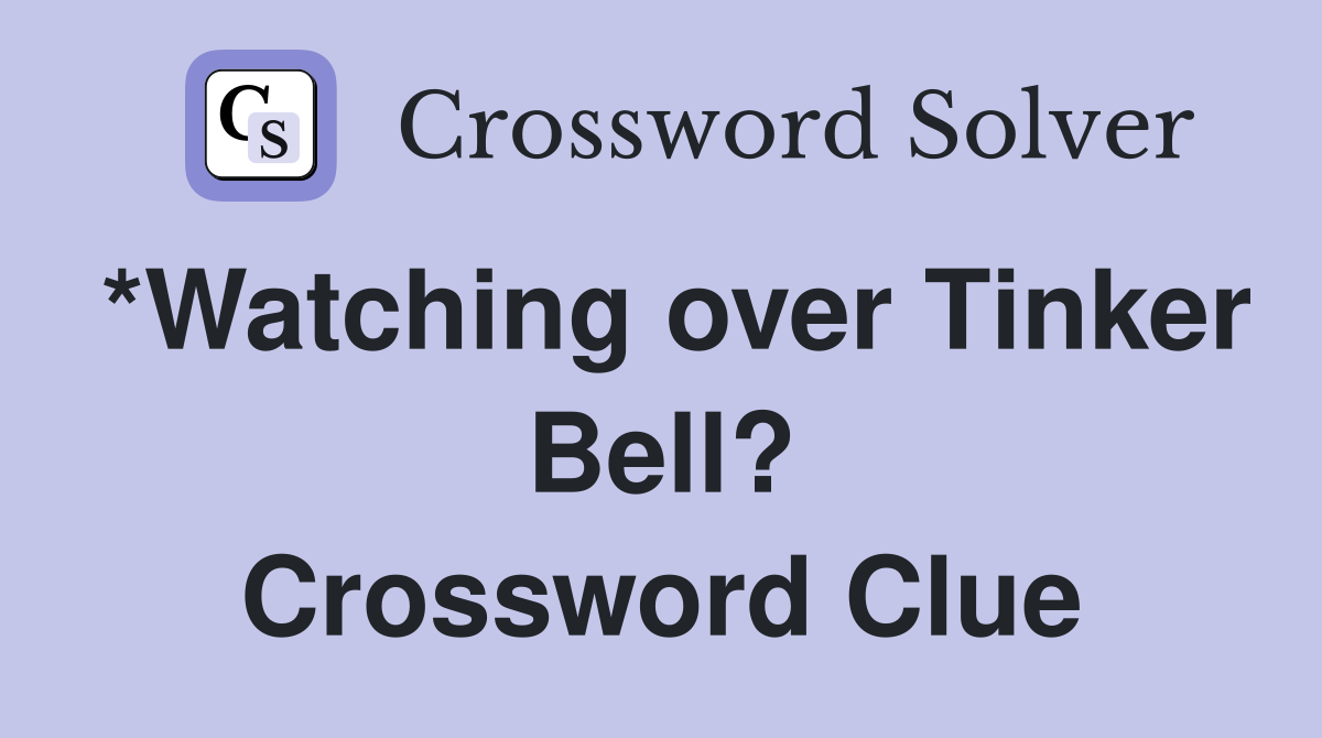 *Watching over Tinker Bell? Crossword Clue Answers Crossword Solver